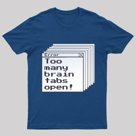 Too Many Brain Tabs Open Geek T-Shirt
