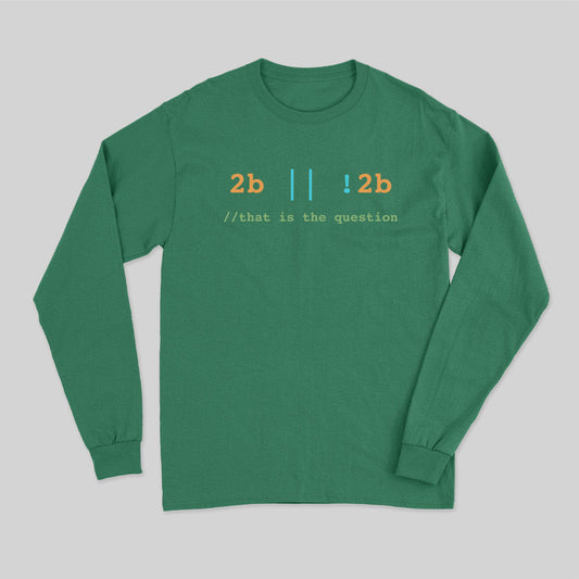 2B or Not 2B That is the Question Long Sleeve T-Shirt