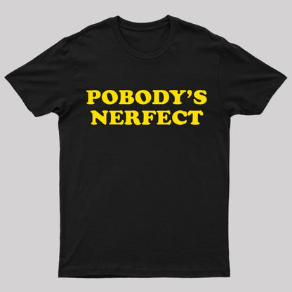 Pobody Is Nerfect Geek T-Shirt
