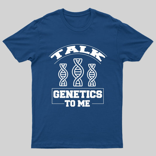 Talk Genetics To Me Geek T-Shirt