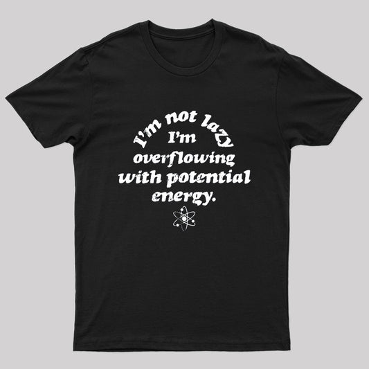 Im Not Lazy Im Overflowing With Potential Energy Geek T-Shirt