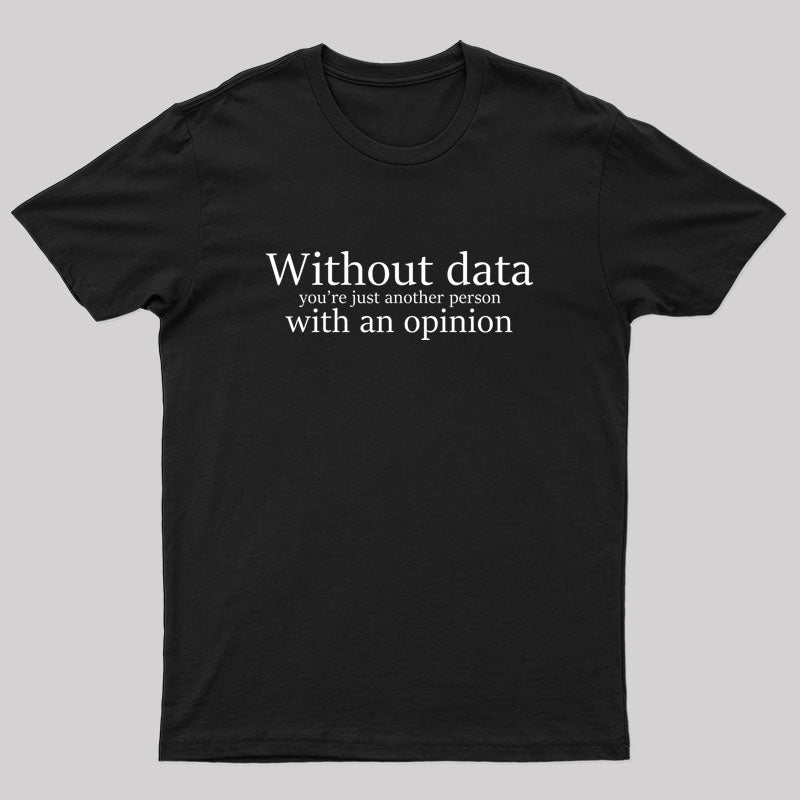 Without Data You're Just Another Person Geek T-Shirt