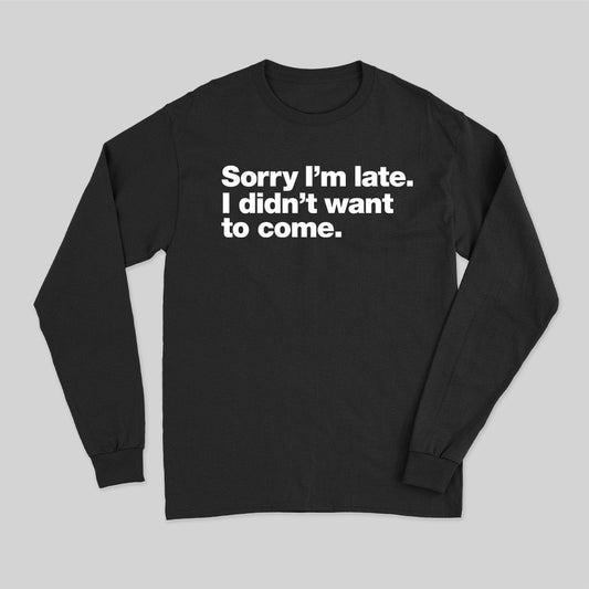 I Didn't Want to Come Long Sleeve T-Shirt