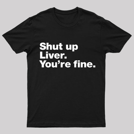 Shut Up Liver Geek T-Shirt