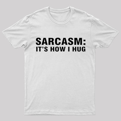 Sarcasm It Is How I Hug Nerd T-Shirt