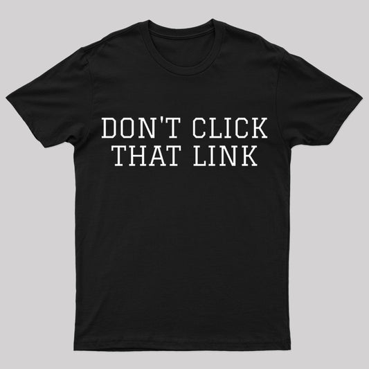 Don't Click That Link Geek T-Shirt
