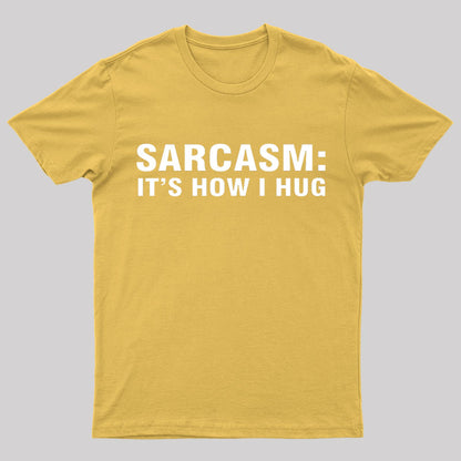 Sarcasm It Is How I Hug Nerd T-Shirt