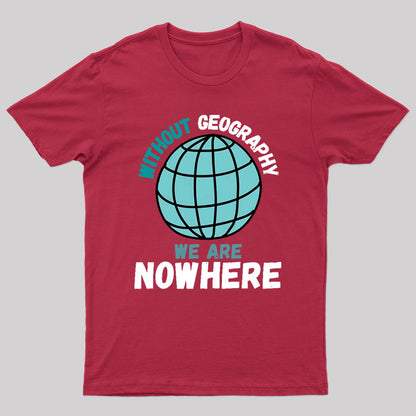 Without Geography We Are Nowhere T-shirt