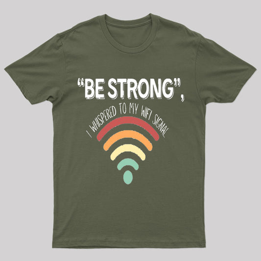Be Strong I Whispered To My Wifi Signal Nerd T-Shirt