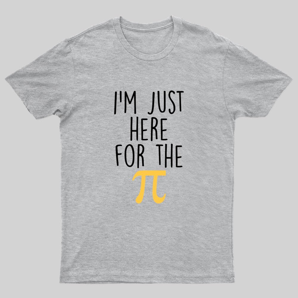 I'm Here For The Pi Geek T-Shirt