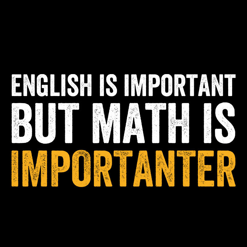 English is important but Math is importanter Geek T-Shirt