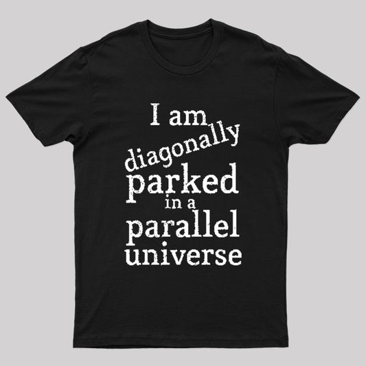 Diagonally Parked In A Parallel Universe Geek T-Shirt