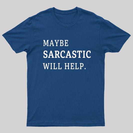 Maybe Sarcastic Will Help Geek T-Shirt