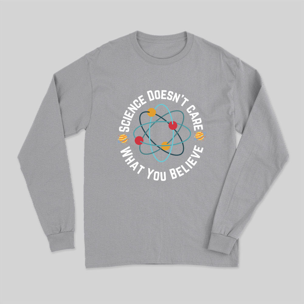 Science doesn't care what you believe Science Nerd Long Sleeve T-Shirt