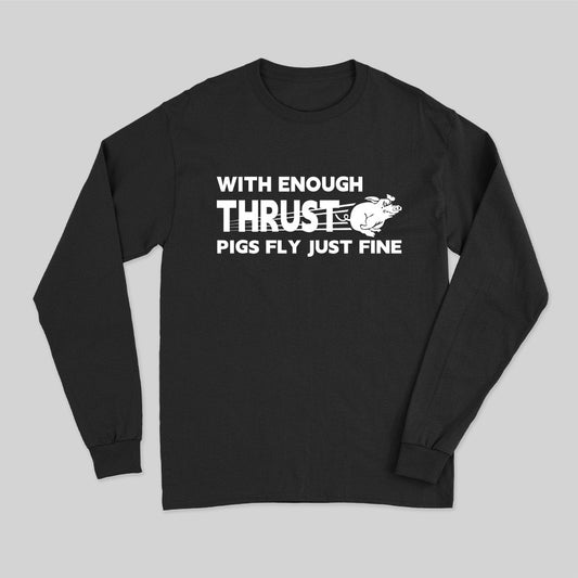 With Enough Thrust Pigs Fly Just Fine Long Sleeve T-Shirt