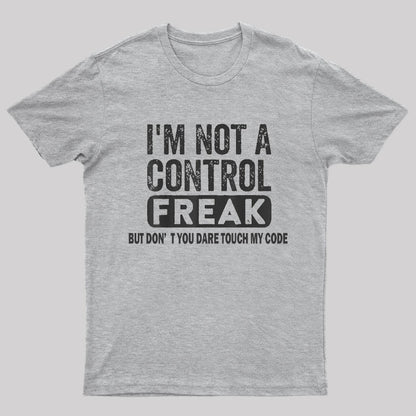 I'm Not A Control Freak, But Don't You Dare Touch My Code Nerd T-Shirt