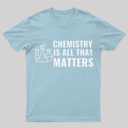 Chemistry Is All That Matters Nerd T-Shirt