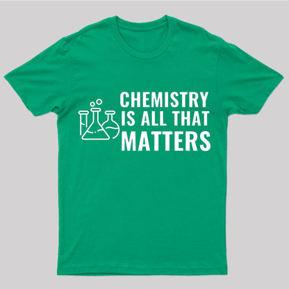 Chemistry Is All That Matters Nerd T-Shirt