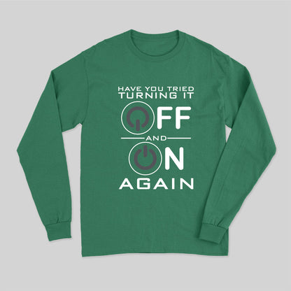 Have You Tried Turning it Off Long Sleeve T-Shirt