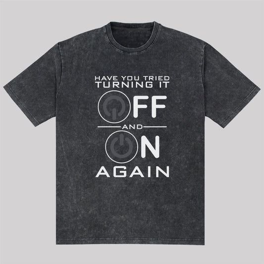 Have You Tried Turning it Off Washed T-Shirt