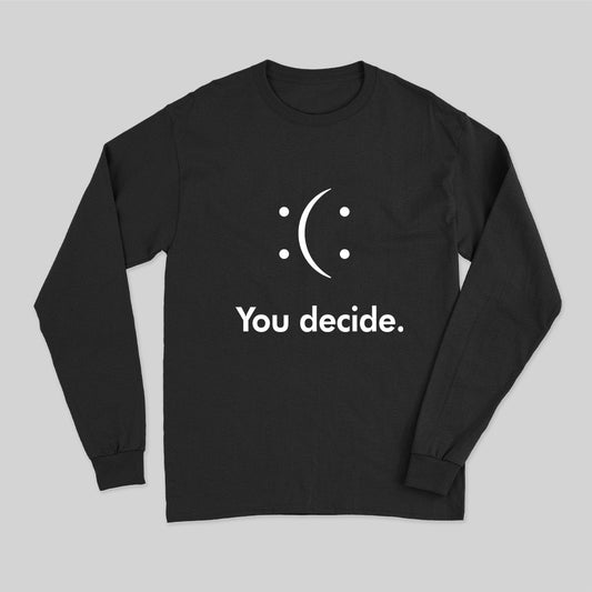 You Decide : ( : Long Sleeve T-Shirt