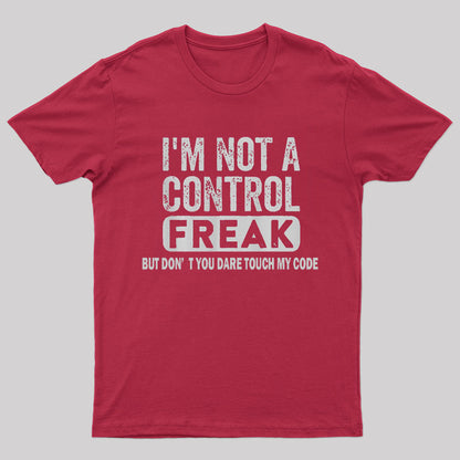 I'm Not A Control Freak, But Don't You Dare Touch My Code Nerd T-Shirt