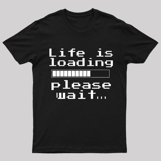 Life Is Loading Geek T-Shirt
