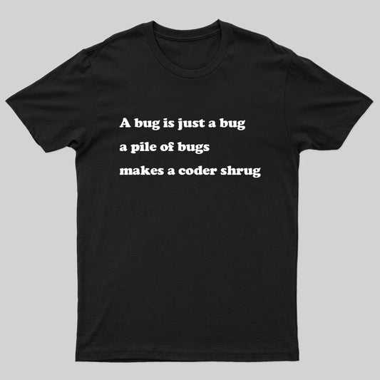 A Bug is Just A Bug A Pile of Bugs Makes A Coder Shrug Geek T-Shirt