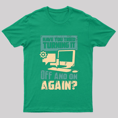 Have You Tried Turning It Off And On Again T-shirt