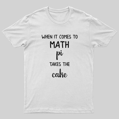 When It Comes To Math Pi Takes The Cake Geek T-Shirt