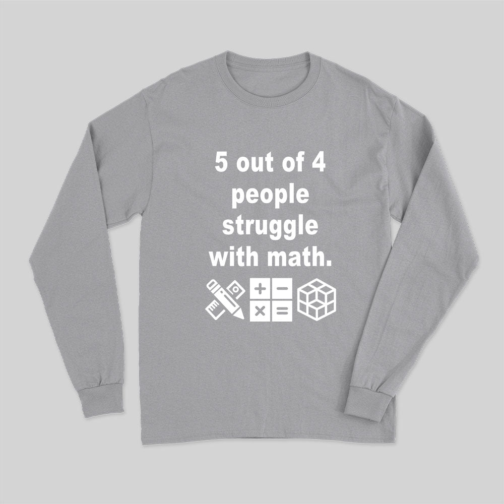 5 Out of 4 People Struggle with Math Long Sleeve T-Shirt