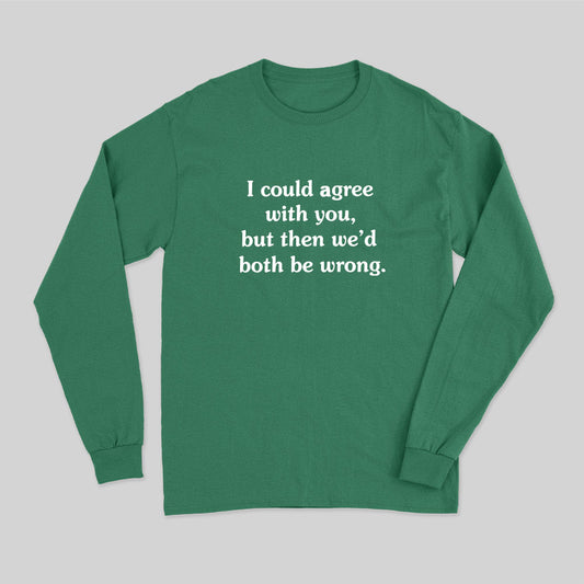 I Could Agree With You Long Sleeve T-Shirt