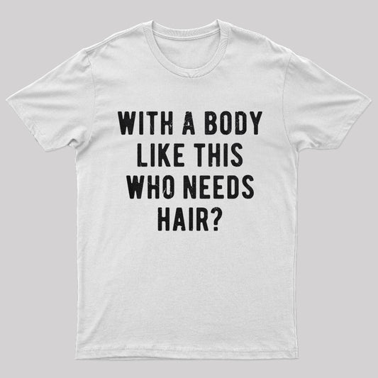 With a Body Like This Who Needs Hair Nerd T-Shirt