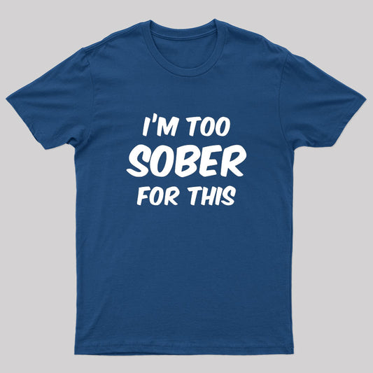 Im Too Sober For This T-Shirt