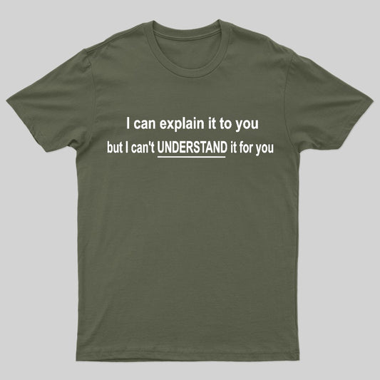 I Can Explain It To You But Can't Understand It For Your Nerd T-Shirt