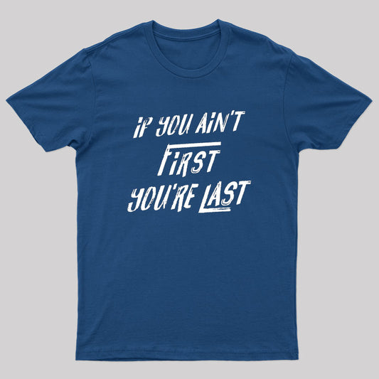 If You Aint First You're Last T-Shirt