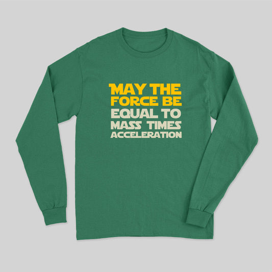 May the force be equal to mass times acceleration Long Sleeve T-Shirt