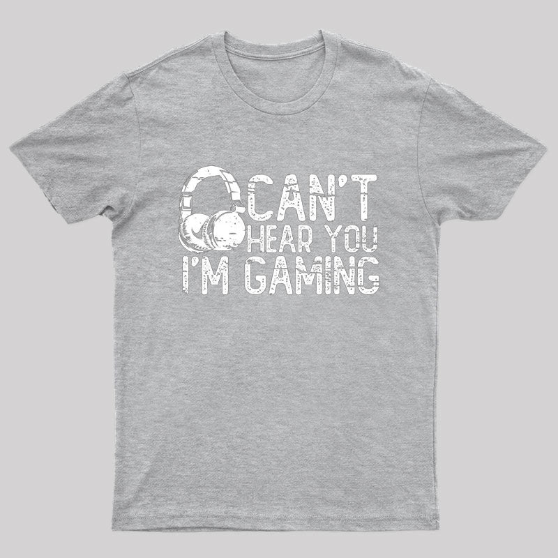 Can't Hear You I'M Gaming T-Shirt