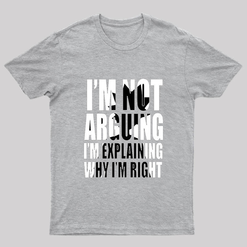 I Am Not Arguing I'm Explaining Why I'm Right T-Shirt
