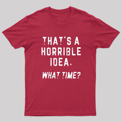 That's A Horrible Idea What Time T-Shirt
