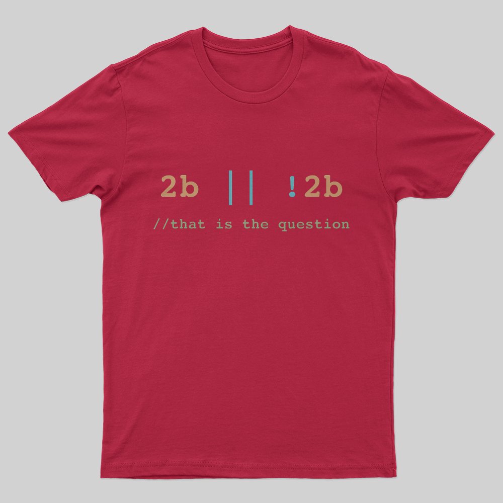 2B or Not 2B That is the Question T-Shirt - Geeksoutfit