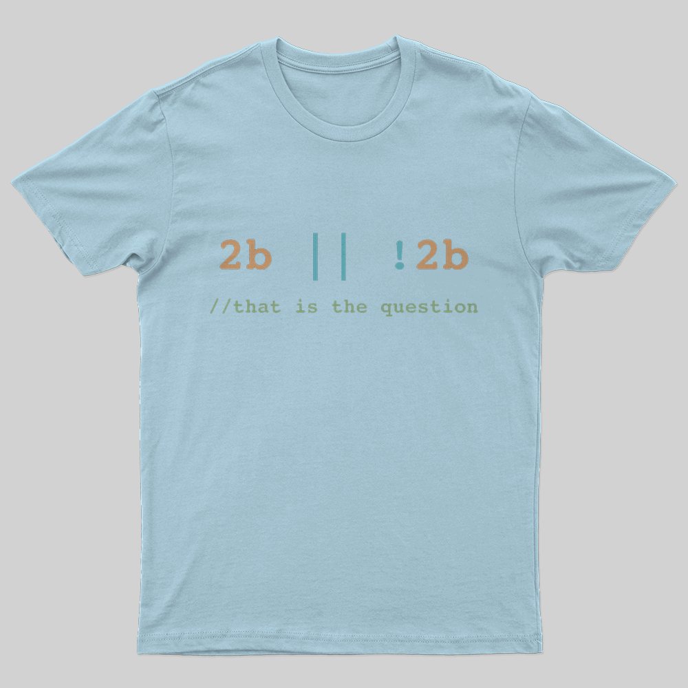 2B or Not 2B That is the Question T-Shirt - Geeksoutfit