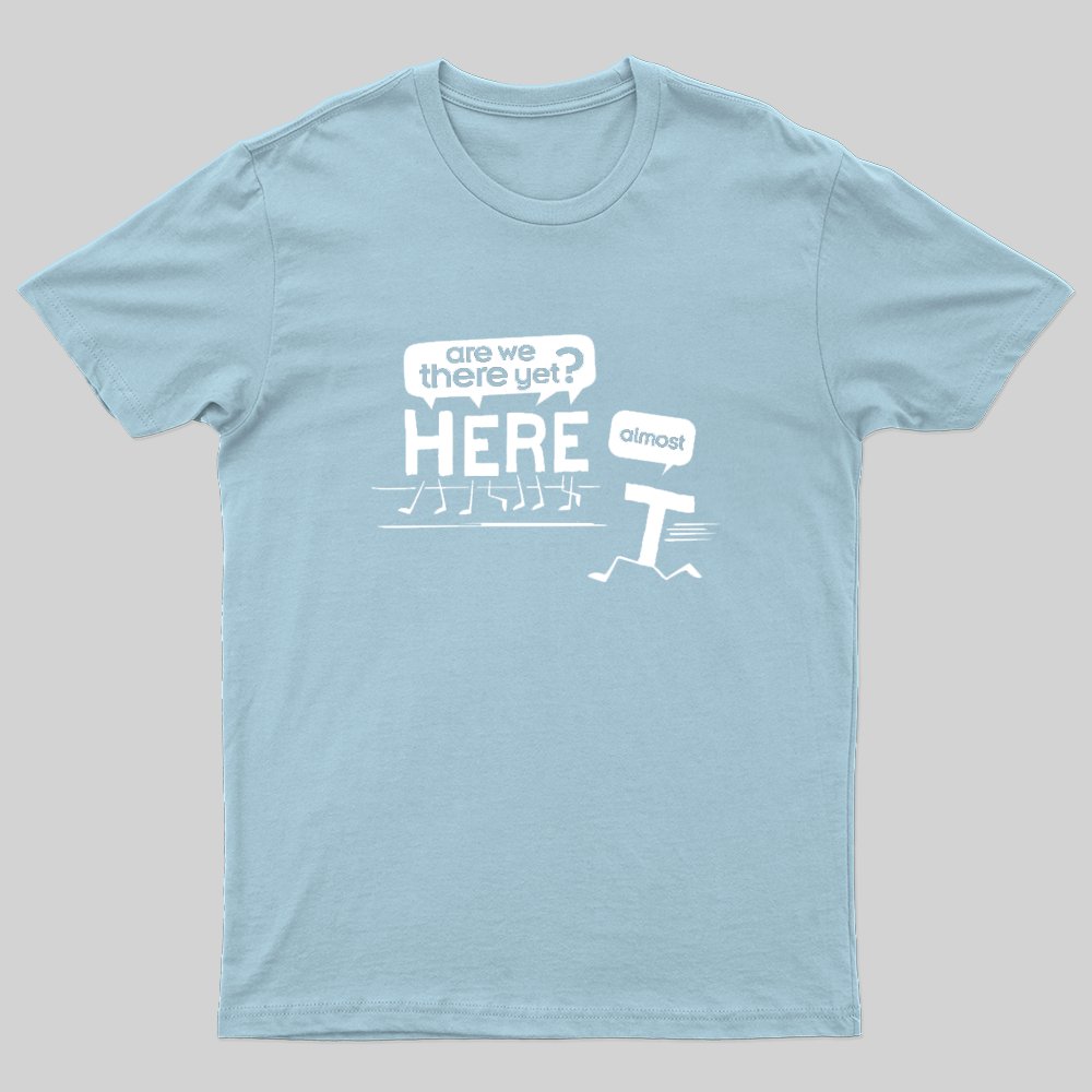 Are We There Yet T-Shirt - Geeksoutfit