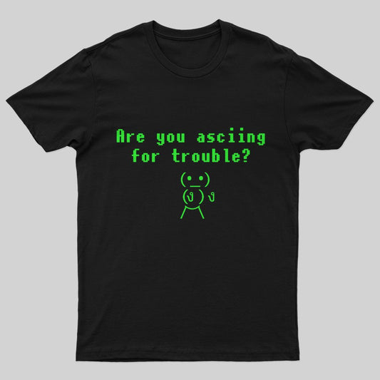 Are You ASCIING For Trouble T-Shirt - Geeksoutfit