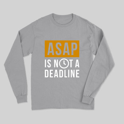 ASAP is not a Deadline Long Sleeve T-Shirt - Geeksoutfit