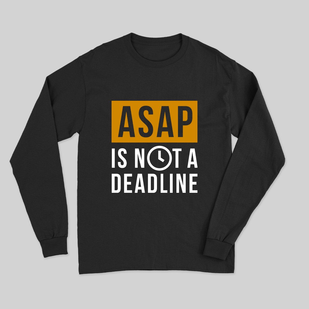 ASAP is not a Deadline Long Sleeve T-Shirt - Geeksoutfit