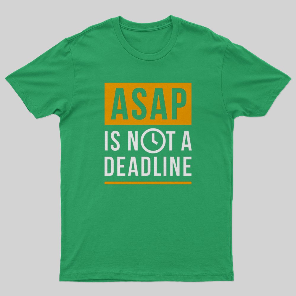 ASAP is not a Deadline T-Shirt - Geeksoutfit