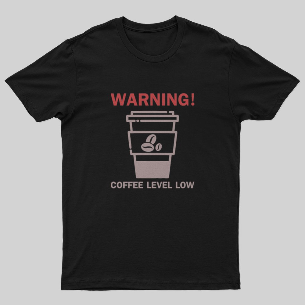Coffee Level Low Warnings T-Shirt - Geeksoutfit
