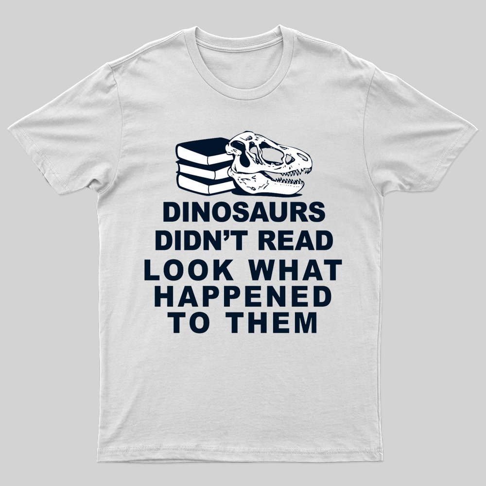 Dinosaurs Didn't Read T-shirt - Geeksoutfit