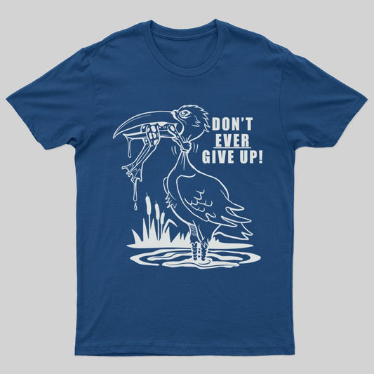 Don't Ever Give Up T-shirt - Geeksoutfit